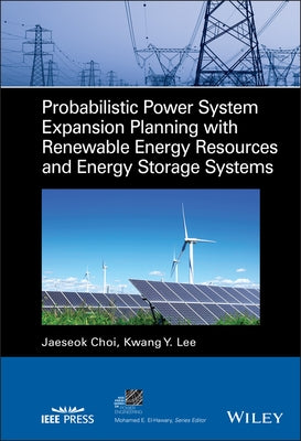 Probabilistic Power System Expansion Planning with Renewable Energy Resources and Energy Storage Systems by Choi, Jaeseok