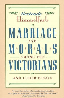 Marriage and Morals Among the Victorians by Himmelfarb, Gertrude