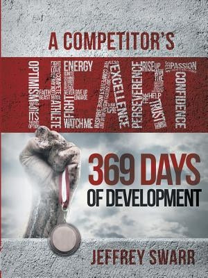 A Competitor's Heart: 369 Days of Development by Swarr, Jeffrey