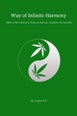 Way of Infinite Harmony: Path of Her Holiness Princess Ma Gu, Goddess of Cannabis by Wéi, Ma Gu&#257;ng