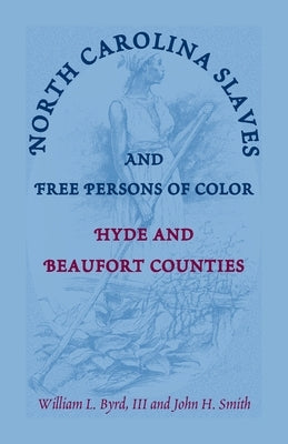 North Carolina Slaves and Free Persons of Color: Hyde and Beaufort Counties by Byrd, William L., III