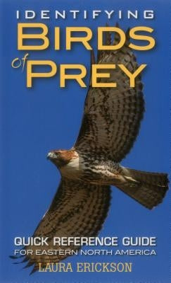 Identifying Birds of Prey: Quick Reference Guide for Eastern North America by Erickson, Laura