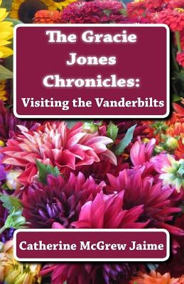 The Gracie Jones Chronicles: Visiting the Vanderbilts by Jaime, Catherine McGrew