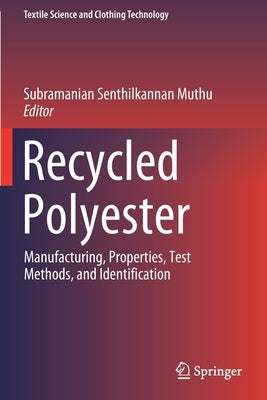 Recycled Polyester: Manufacturing, Properties, Test Methods, and Identification by Muthu, Subramanian Senthilkannan