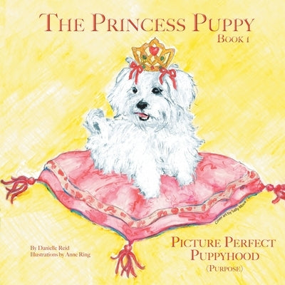 The Princess Puppy: Book 1 Picture Perfect Puppyhood (Purpose) by Reid, Danielle