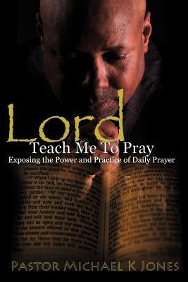 Lord, Teach Me To Pray by Jones, M. DIV Michael K.