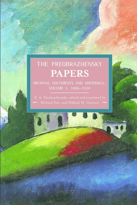 The Preobrazhensky Papers: Archival Documents and Materials: Volume I. 1886-1920 by Preobrazhensky, Evgenii Alexeyevich