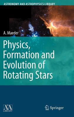 Physics, Formation and Evolution of Rotating Stars by Maeder, Andre