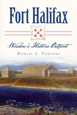Fort Halifax:: Winslow's Historic Outpost by Tortora, Daniel J.