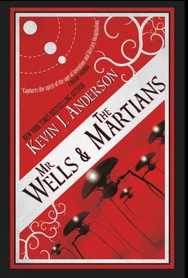 Mr. Wells & the Martians: A Thrilling Eyewitness Account of the Recent Alien Invasion by Anderson, Kevin J.