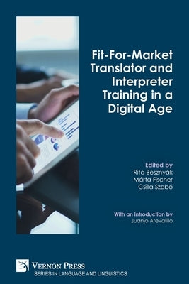 Fit-For-Market Translator and Interpreter Training in a Digital Age by Besznyák, Rita