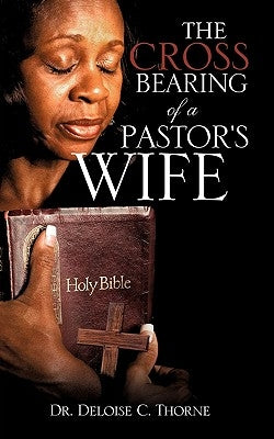 The Cross Bearing of a Pastor's Wife by Thorne, Deloise C.