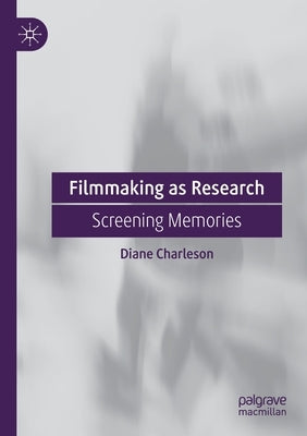 Filmmaking as Research: Screening Memories by Charleson, Diane