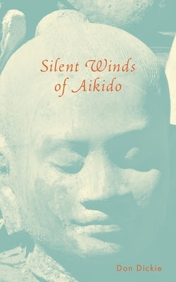 Silent Winds of Aikido by Dickie, Don