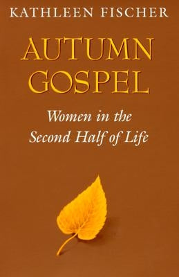 Autumn Gospel: Women in the Second Half of Life by Fischer, Kathleen