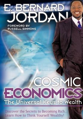 Cosmic Economics: The Universal Keys to Wealth by Jordan, E. Bernard