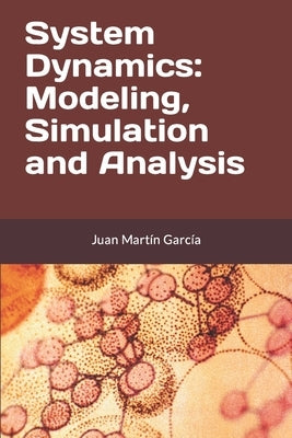 System Dynamics: Modeling, Simulation and Analysis: Practical guide with examples for the design of industrial, economic, biological, e by Martín García, Juan