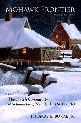 Mohawk Frontier, Second Edition: The Dutch Community of Schenectady, New York, 1661-1710 by Burke, Thomas