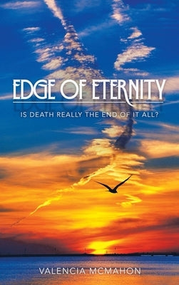 Edge of Eternity: Is Death Really the End of It All? by McMahon, Valencia