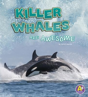 Killer Whales Are Awesome by Jaycox, Jaclyn