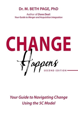 Change Happens: Your Guide to Navigating Change using the 5C Model by Page, M. Beth