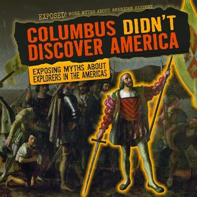 Columbus Didn't Discover America: Exposing Myths about Explorers in the Americas by Levy, Janey