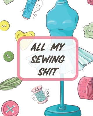 All My Sewing Shit: For Beginners Yards of Fabric Quick Stitch Designs by Larson, Patricia