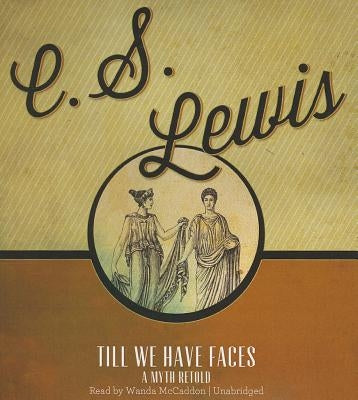 Till We Have Faces: A Myth Retold by Lewis, C. S.