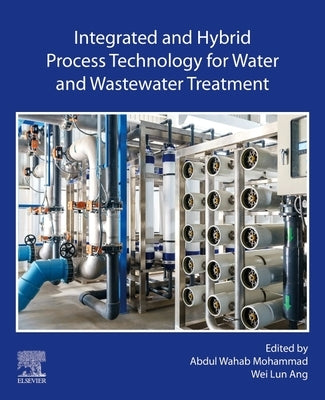 Integrated and Hybrid Process Technology for Water and Wastewater Treatment by Mohammad, Abdul Wahab