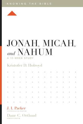 Jonah, Micah, and Nahum: A 12-Week Study by Holroyd, Kristofer