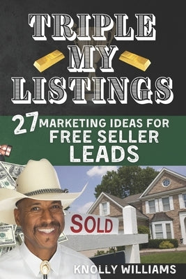 Triple My Listings: 27 Marketing Ideas for FREE SELLER LEADS by Williams, Knolly