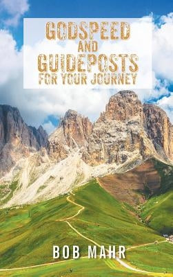 Godspeed and Guideposts for Your Journey by Mahr, Bob