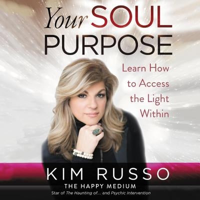 Your Soul Purpose: Learn How to Access the Light Within by Russo, Kim