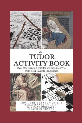 The Tudor Activity Book: Over 40 crosswords, word searches, and mazes from your favorite period! by Teysko, Heather