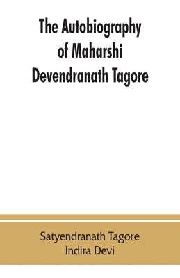 The autobiography of Maharshi Devendranath Tagore by Tagore, Satyendranath