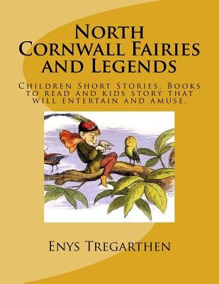 North Cornwall Fairies and Legends: Children Short Stories. Books to read and kids story that will entertain and amuse. by Rogil
