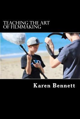 Teaching the Art of Filmmaking by Bennett, Karen