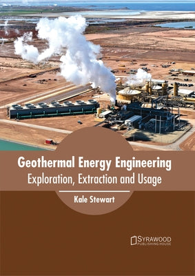 Geothermal Energy Engineering: Exploration, Extraction and Usage by Stewart, Kale