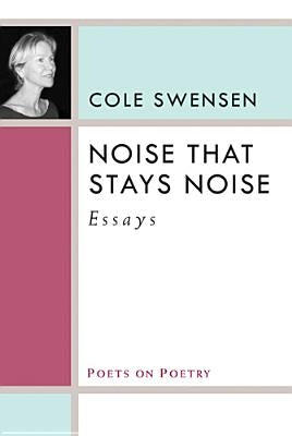 Noise That Stays Noise: Essays by Swensen, Cole