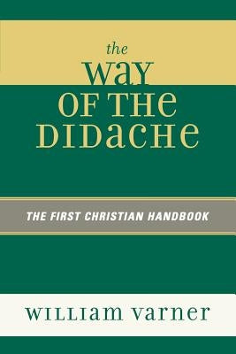 The Way of the Didache: The First Christian Handbook by Varner, William
