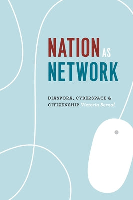 Nation as Network: Diaspora, Cyberspace, and Citizenship by Bernal, Victoria