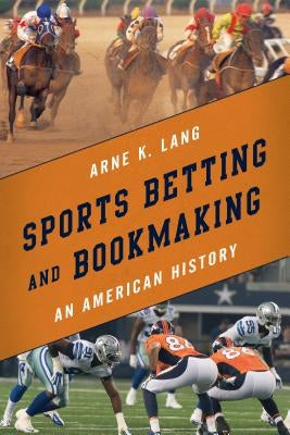 Sports Betting and Bookmaking: An American History by Lang, Arne K.