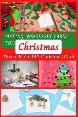 Making Wonderful Cards for Christmas: Tips to Make DIY Christmas Card by Teague, April