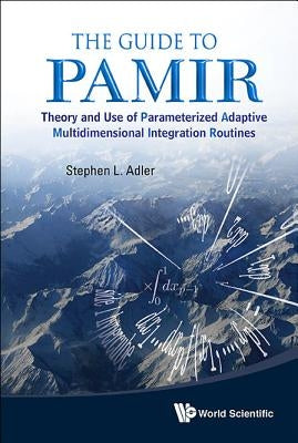 Guide to Pamir, The: Theory and Use of Parameterized Adaptive Multidimensional Integration Routines by Adler, Stephen L.