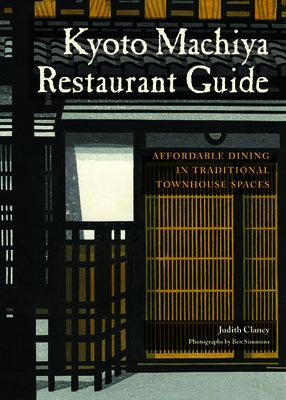 Kyoto Machiya Restaurant Guide: Affordable Dining in Traditional Townhouse Spaces by Clancy, Judith