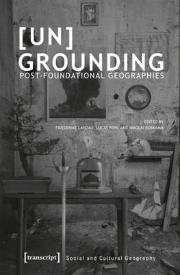 [Un]grounding: Post-Foundational Geographies by Landau, Friederike