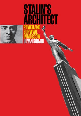 Stalin's Architect: Power and Survival in Moscow by Sudjic, Deyan