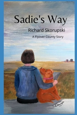 Sadie's Way: A Flyover County Story by Skorupski, Richard