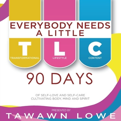 Everybody Needs A Little TLC 90 Days of Cultivating Body, Mind, and Spirit by Lowe
