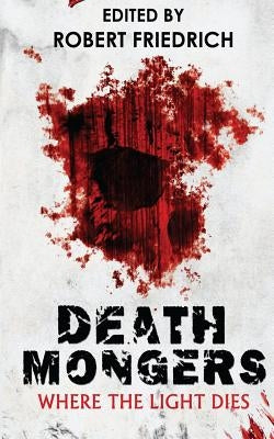 Deathmongers: Where the Light Dies by Friedrich, Robert